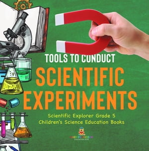 Tools to Conduct Scientific Experiments | Scientific Explorer Grade 5 | Children's Science Education Books