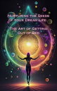 The Art of Getting Out of Bed Nurturing the Seeds of Your Dream Life: A Comprehensive Anthology【電子書籍】 Talia Divine