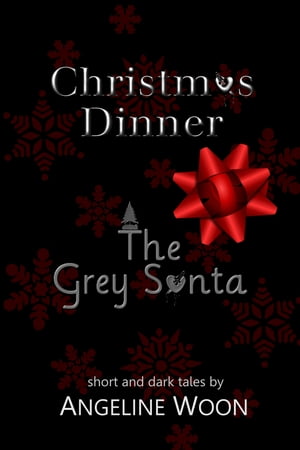 Christmas Dinner &The Grey Santa Short and Dark TalesŻҽҡ[ Angeline Woon ]