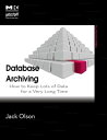 Database Archiving How to Keep Lots of Data for a Very Long Time【電子書籍】 Jack E. Olson