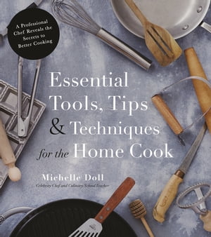 Essential Tools, Tips & Techniques for the Home Cook