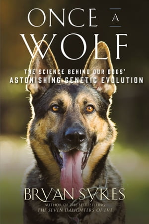 Once a Wolf: The Science Behind Our Dogs' Astonishing Genetic Evolution