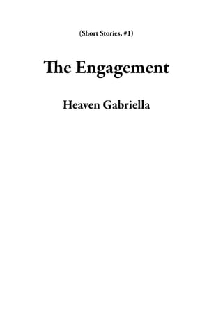 The Engagement Short Stories, #1Żҽҡ[ Heaven Gabriella ]