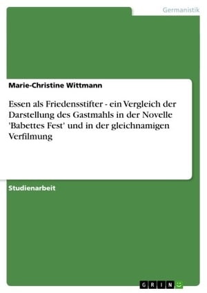 Essen als Friedensstifter - ein Vergleich der Darstellung des Gastmahls in der Novelle 'Babettes Fest' und in der gleichnamigen Verfilmung