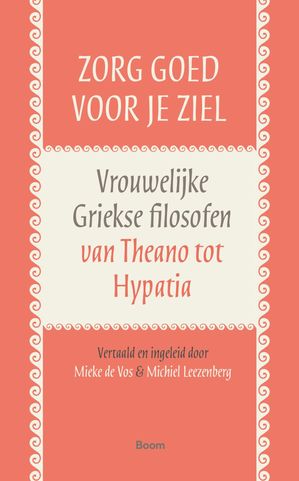 Zorg goed voor je ziel Vrouwelijke Griekse filosofen van Theano tot Hypatia