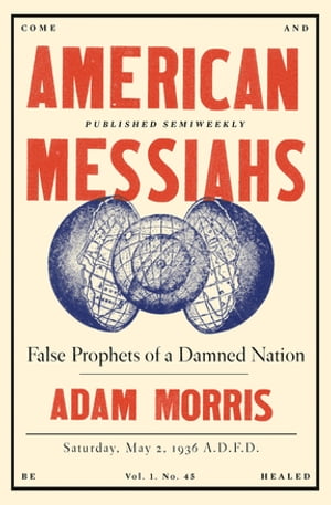 American Messiahs: False Prophets of a Damned Nation【電子書籍】 Adam Morris