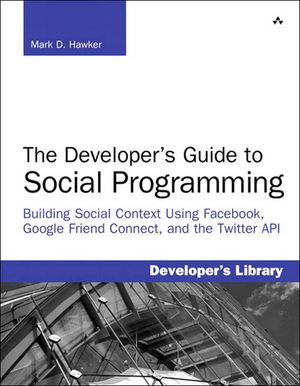 Developer's Guide to Social Programming Building Social Context Using Facebook, Google Friend Connect, and the Twitter API, The【電子書籍】[ Mark Hawker ]