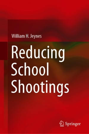 Reducing School Shootings【電子書籍】[ William H. Jeynes ]