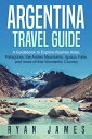 Argentina Travel Guide: A Guidebook to Explore B