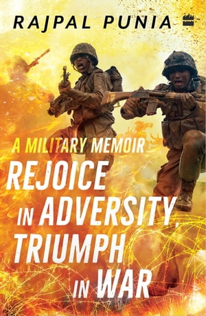 Rejoice in Adversity, Triumph in War A Military Memoir【電子書籍】 Rajpal Punia
