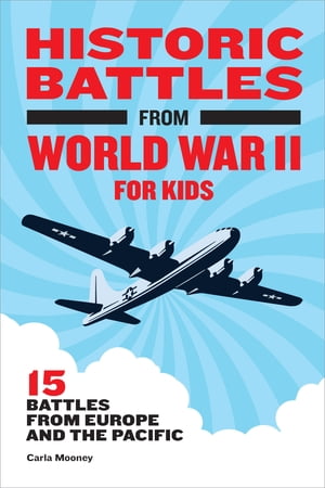 Historic Battles from World War II for Kids 15 Battles from Europe and the PacificŻҽҡ[ Carla Mooney ]