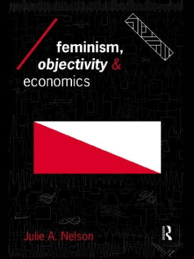 Feminism, Objectivity and Economics【電子書籍】[ Julie Nelson ]