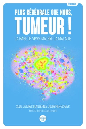 Plus cérébrale que nous, tumeur ! - La rage de vivre malgré la maladie