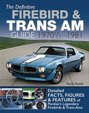 The Definitive Firebird & Trans Am Guide: 1970 1/2 - 1981