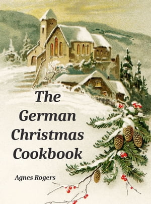 The German Christmas Cookbook【電子書籍】[ Agnes Rogers ]
