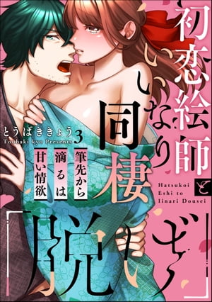 「脱げ」初恋絵師といいなり同棲 筆先から滴るは甘い情欲（分冊版） 【第3話】