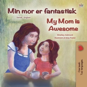 Min mor er fantastisk My Mom is Awesome Danish English Bilingual Collection【電子書籍】[ Shelley Admont ]