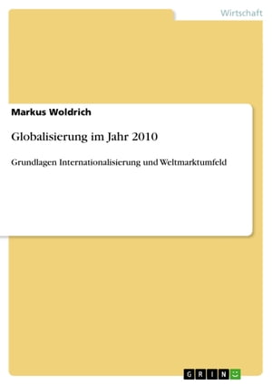 Globalisierung im Jahr 2010 Grundlagen Internationalisierung und WeltmarktumfeldŻҽҡ[ Markus Woldrich ]