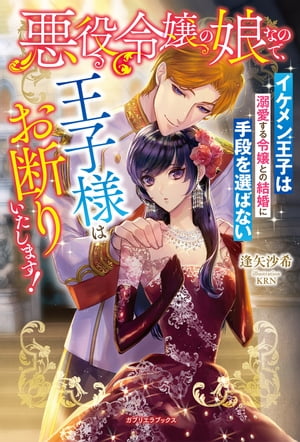 悪役令嬢の娘なので、王子様はお断りいたします！　イケメン王子は溺愛する令嬢との結婚に手段を選ばない【特典SS付き】