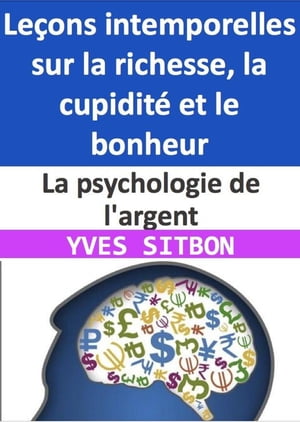 La psychologie de l 039 argent : Le ons intemporelles sur la richesse, la cupidit et le bonheur【電子書籍】 YVES SITBON