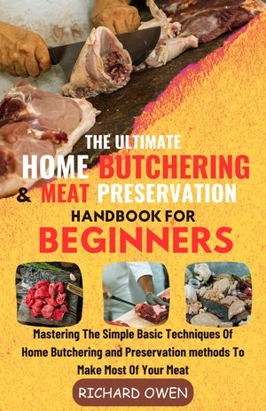 THE ULTIMATE HOME BUTCHERING AND MEAT PRESERVATION HANDBOOK FOR BEGINNERS