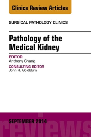 Pathology of the Medical Kidney, An Issue of Surgical Pathology Clinics