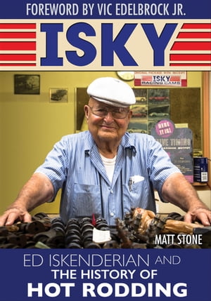 Isky: Ed Iskenderian and the History of Hot Rodding