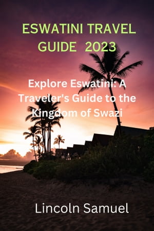 ESWATINI TRAVEL GUIDE 2023