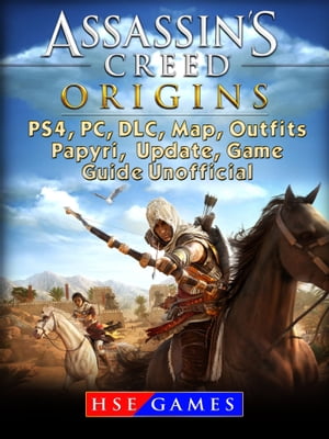 Assassins Creed Origins PS4, PC, DLC, Map, Outfits, Papyri, Update, Game Guide Unofficial【電子書籍】 HSE Games