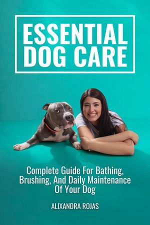 ŷKoboŻҽҥȥ㤨Essential Dog Care Complete Guide For Bathing, Brushing, And Daily Maintenance Of Your DogŻҽҡ[ Alixandra Rojas M. ]פβǤʤ900ߤˤʤޤ