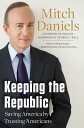 Keeping the Republic Saving America by Trusting Americans【電子書籍】[ Mitch Daniels ]