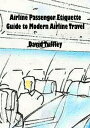 Airline Passenger Etiquette: Guide to Modern Airline Travel【電子書籍】[ David Tuffley ]