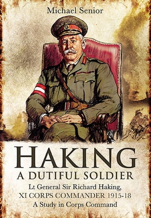 ŷKoboŻҽҥȥ㤨Haking: A Dutiful Soldier Lt General Sir Richard Haking, XI Corps Commander 1915?18, A Study in Corps CommandŻҽҡ[ Michael Senior ]פβǤʤ15ߤˤʤޤ