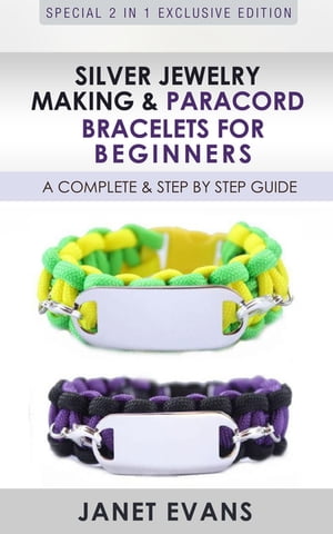 楽天楽天Kobo電子書籍ストアSilver Jewelry Making & Paracord Bracelets For Beginners : A Complete & Step by Step Guide （Special 2 In 1 Exclusive Edition）【電子書籍】[ Janet Evans ]