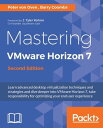 Mastering VMware Horizon 7 - Second Edition【電子書籍】 Peter von Oven