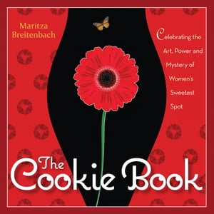 The Cookie Book Celebrating the Art, Power and Mystery of Woman's Sweetest Spot【電子書籍】[ Maritza Breitenbach ]