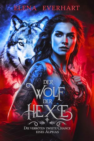 Der Wolf der Hexe: Die verbotene zweite Chance eines Alphas【電子書籍】[ Elena Everhart ]