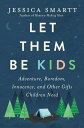 Let Them Be Kids Adventure, Boredom, Innocence, and Other Gifts Children Need【電子...