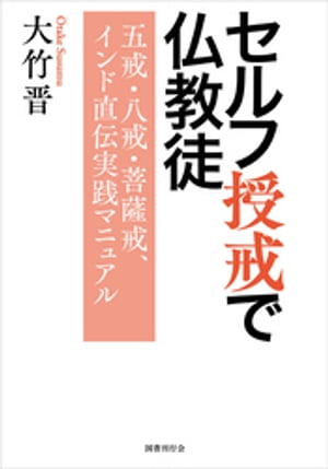 セルフ授戒で仏教徒: 五戒・八戒・菩薩戒、インド直伝実践マニュアル【電子書籍】[ 大竹晋 ]