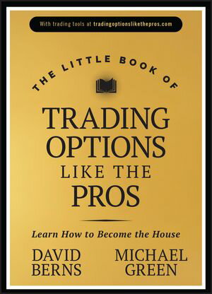 The Little Book of Trading Options Like the Pros Learn How to Become the House【電子書籍】[ David M. Berns ]
