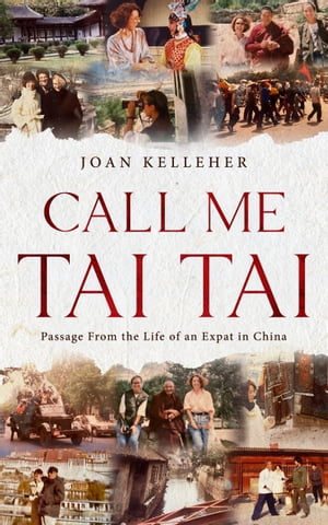 Call Me Tai Tai Passages from the Life of an Expat in China【電子書籍】[ Joan Kelleher ]