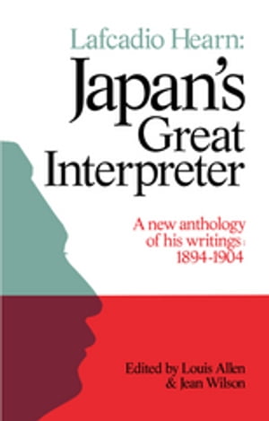 Lafcadio Hearn: Japan's Great Interpreter A New Anthology of His Writings 1894-1904Żҽҡ[ Louis Allen ]