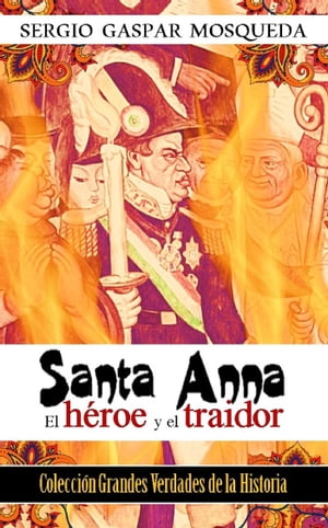 Santa Anna. El héroe y el traidor