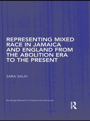 Representing Mixed Race in Jamaica and England from the Abolition Era to the Pre...