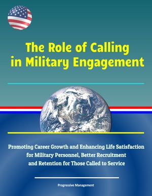 The Role of Calling in Military Engagement: Promoting Career Growth and Enhancing Life Satisfaction for Military Personnel, Better Recruitment and Retention for Those Called to Service