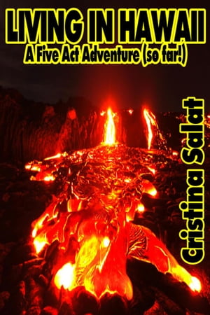 Living In Hawaii: A Five Act Adventure (so far )【電子書籍】 Cristina Salat