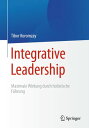 Integrative Leadership Maximale Wirkung durch holistische F?hrung