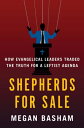 Shepherds for Sale How Evangelical Leaders Traded the Truth for a Leftist Agenda...