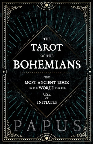 The Tarot of the Bohemians - The Most Ancient Book in the World for the Use of Initiates