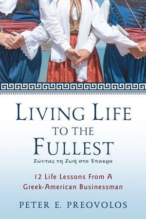 Living Life To The Fullest 12 Life Lessons From A Greek-American Businessman